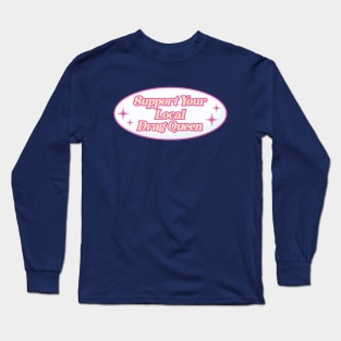 Support Your Local Drag Queen Long Sleeve T-Shirt